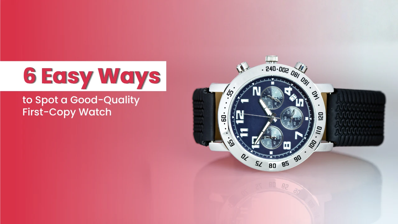 Don’t buy a first-copy watch before checking these 6 important things. It can save your money and help you choose better quality.